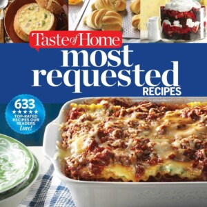 Taste of Home Most Requested Recipes: 633 Top-Rated Recipes Our Readers Love!