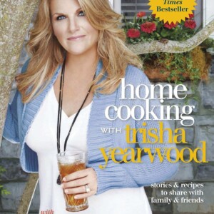 Home Cooking with Trisha Yearwood: Stories and Recipes to Share with Family and Friends